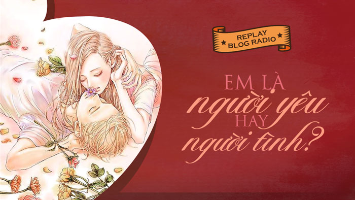 Replay Blog Radio: Em là người yêu hay người tình?