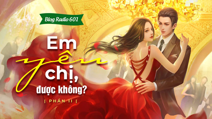 Blog Radio 601: Em yêu chị, được không? (Phần 2)