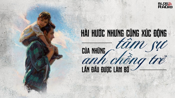 Tâm sự vừa hài hước vừa xúc động của những anh chồng trẻ lần đầu làm bố