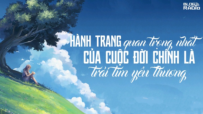 Hành trang quan trọng nhất của cuộc đời chính là trái tim yêu thương