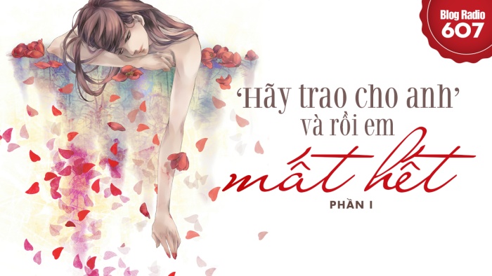 Blog Radio 607: ‘Hãy trao cho anh’ và rồi em mất hết