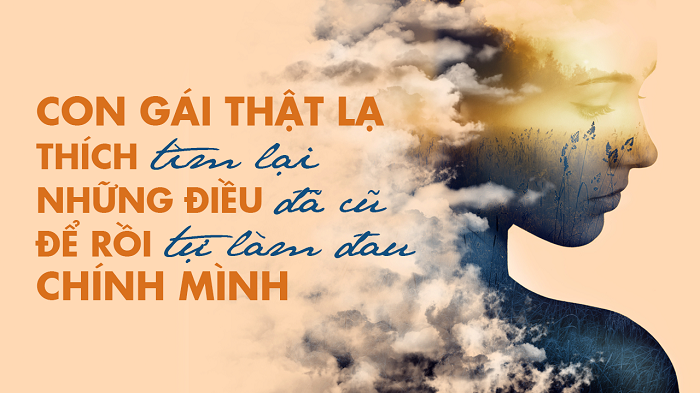 Con gái thật lạ thích tìm lại những điều đã cũ để rồi tự làm đau chính mình