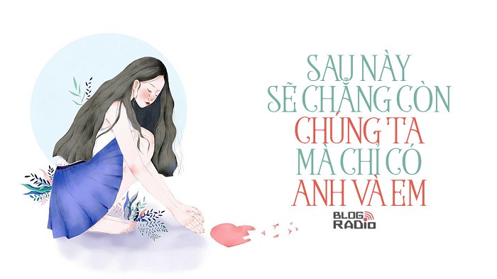 Sau này sẽ chẳng còn chúng ta mà chỉ có anh và em