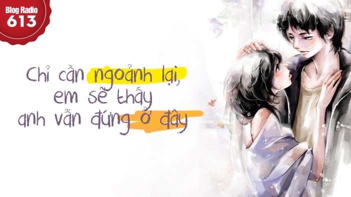 Blog Radio 613: Chỉ cần ngoảnh lại, em sẽ thấy anh vẫn đứng ở đây