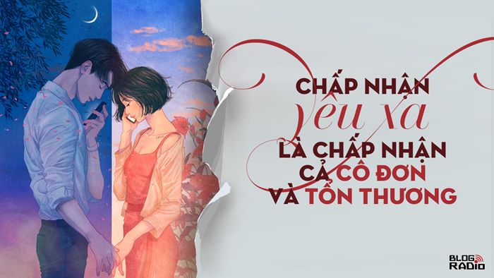 Chấp nhận yêu xa là chấp nhận cả cô đơn và tổn thương