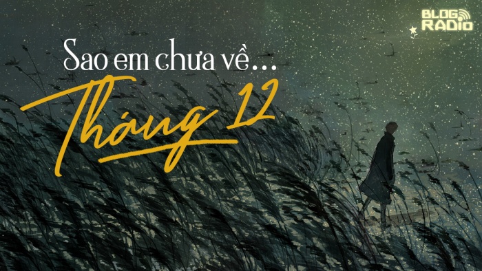 Replay Blog Radio: Sao em chưa về… tháng 12 Replay Blog Radio: Sao em chưa về… tháng 12