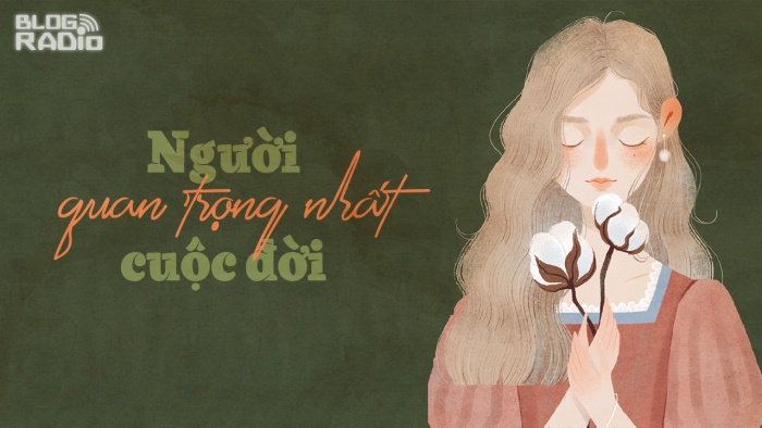 Replay Blog Radio: Người quan trọng nhất cuộc đời