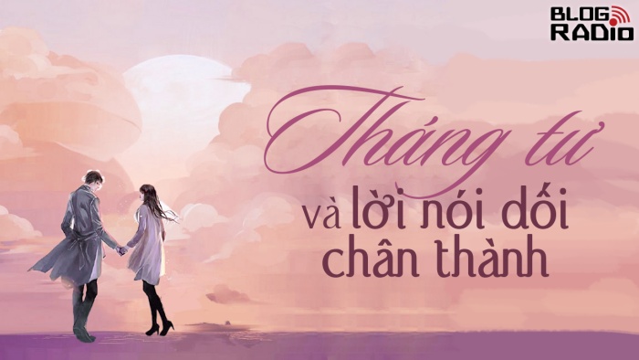 Replay Blog Radio: Tháng tư và lời nói dối chân thành Replay Blog Radio: Tháng tư và lời nói dối chân thành