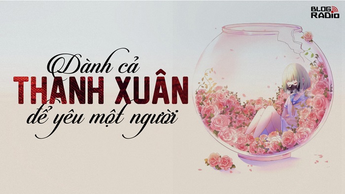 Dành cả thanh xuân để yêu một người (Vlog Radio) Dành cả thanh xuân để yêu một người (Vlog Radio)