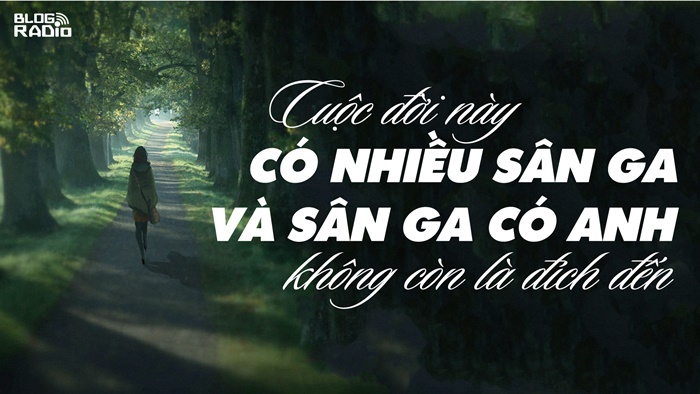 Cuộc đời này có nhiều sân ga và sân ga có anh không còn là đích đến