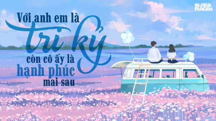 Replay Blog Radio: Với anh em là tri kỷ còn cô ấy là hạnh phúc mai sau Replay Blog Radio: Với anh em là tri kỷ còn cô ấy là hạnh phúc mai sau