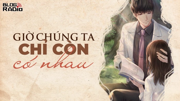 Replay Blog Radio: Giờ chúng ta chỉ còn có nhau