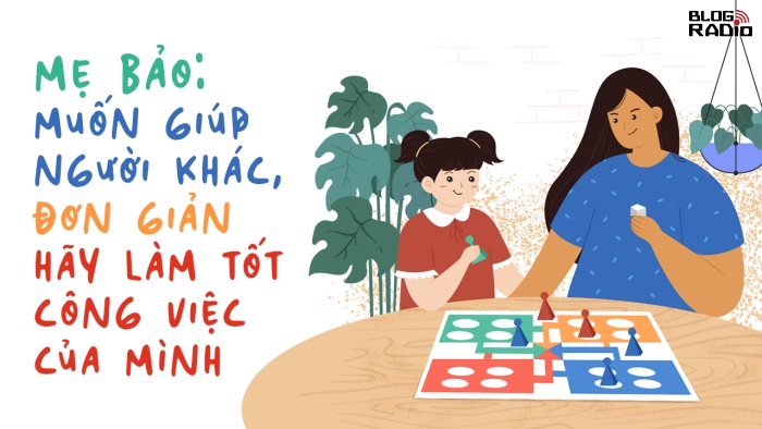 Mẹ bảo: Muốn giúp người khác, đơn giản hãy làm tốt công việc của mình