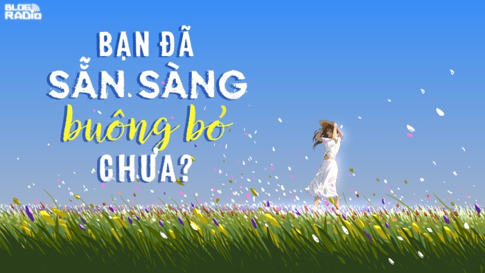 Bạn đã sẵn sàng buông bỏ chưa?